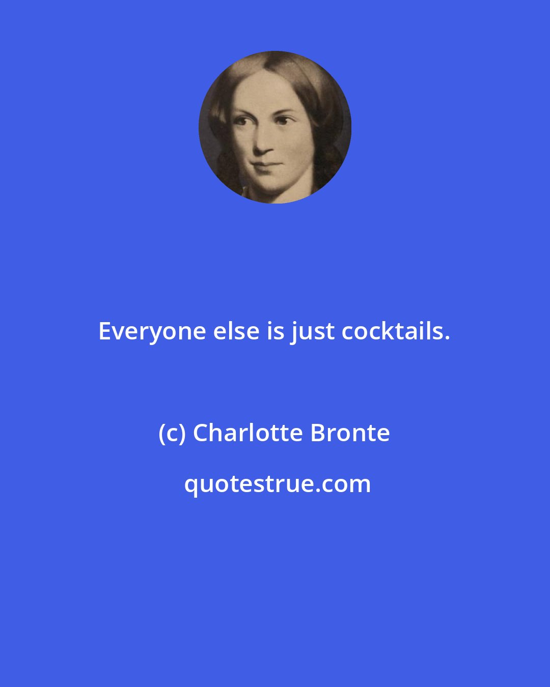 Charlotte Bronte: Everyone else is just cocktails.