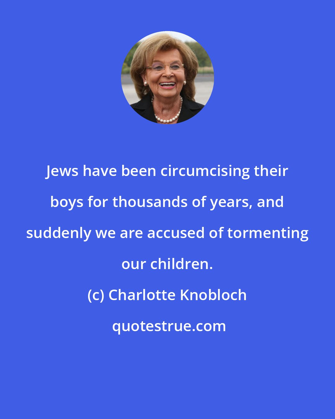 Charlotte Knobloch: Jews have been circumcising their boys for thousands of years, and suddenly we are accused of tormenting our children.