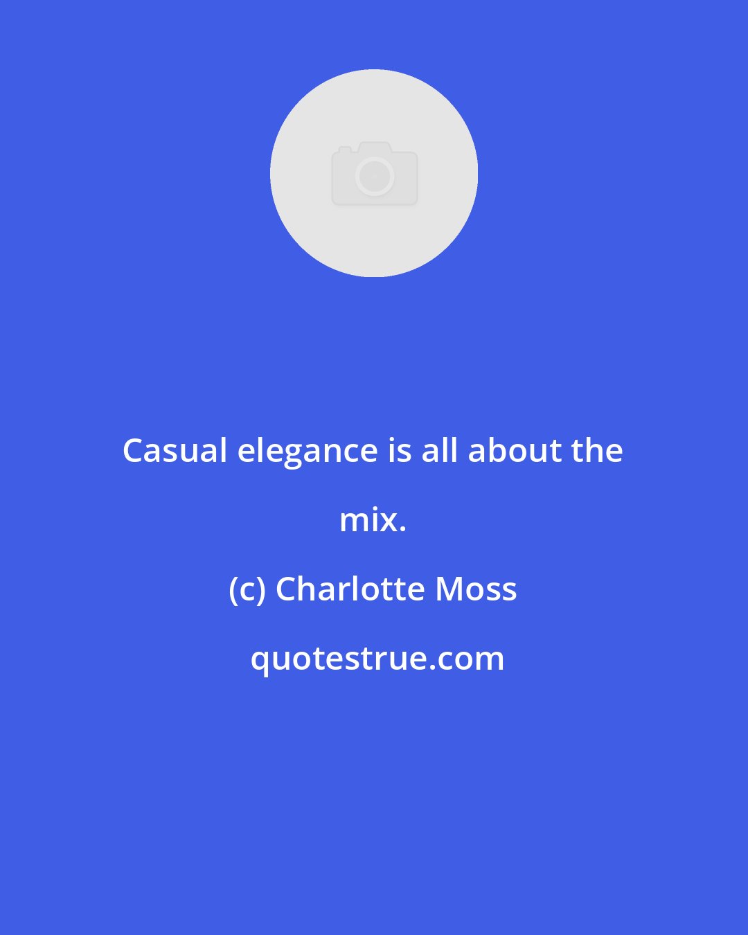 Charlotte Moss: Casual elegance is all about the mix.