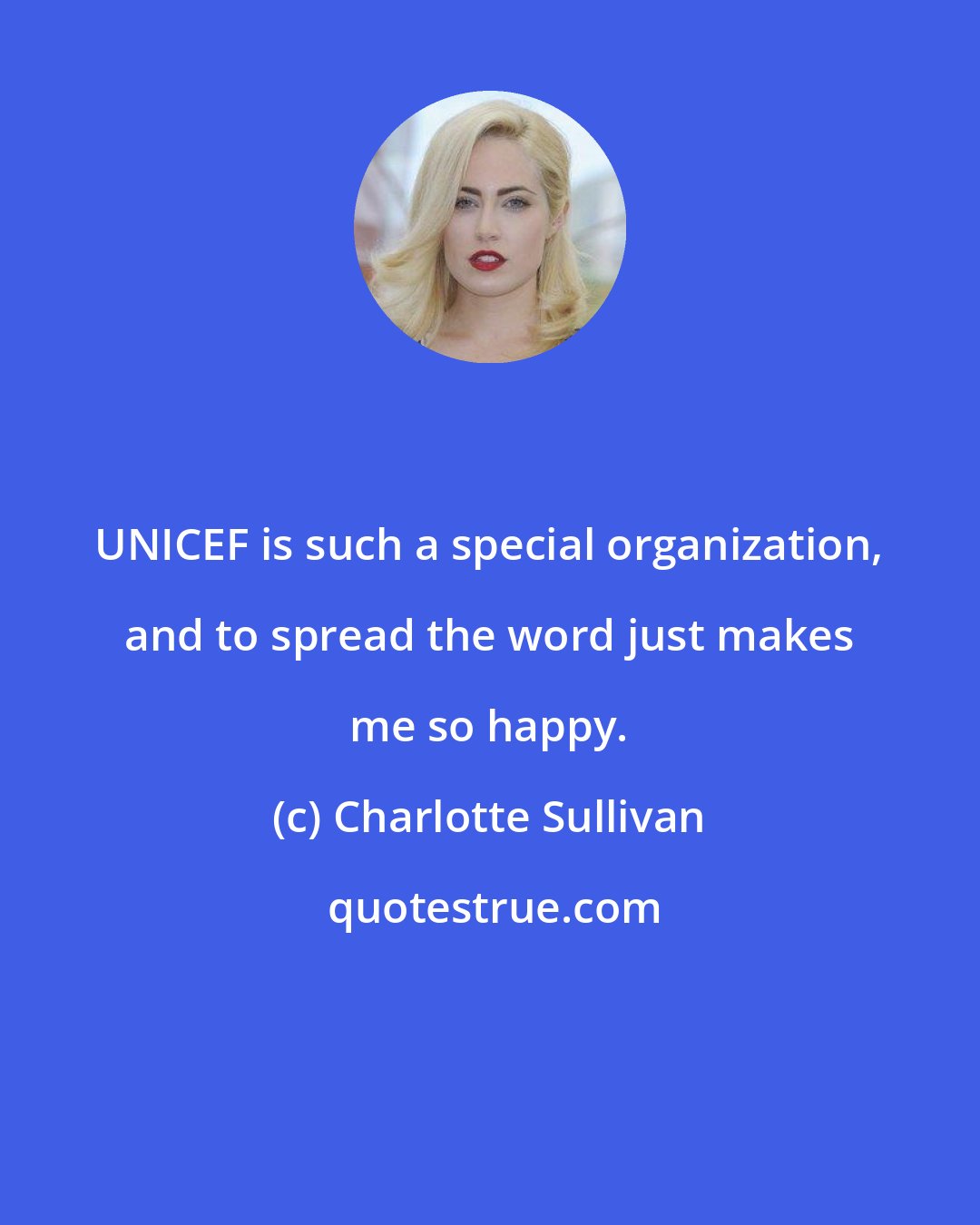 Charlotte Sullivan: UNICEF is such a special organization, and to spread the word just makes me so happy.