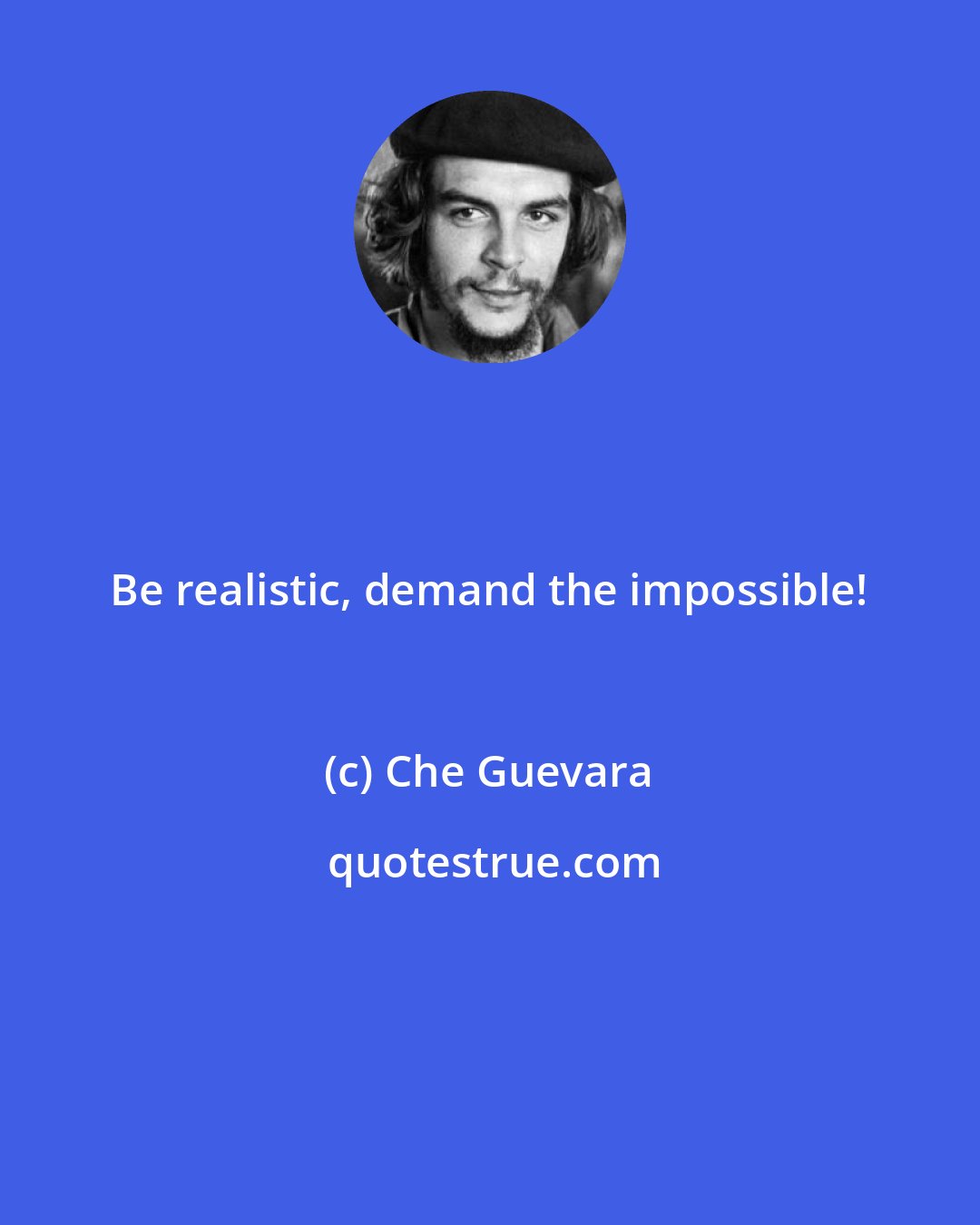 Che Guevara: Be realistic, demand the impossible!