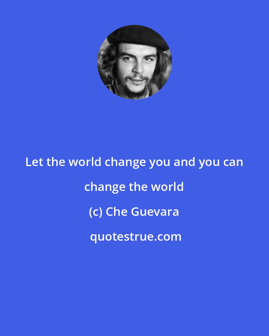 Che Guevara: Let the world change you and you can change the world