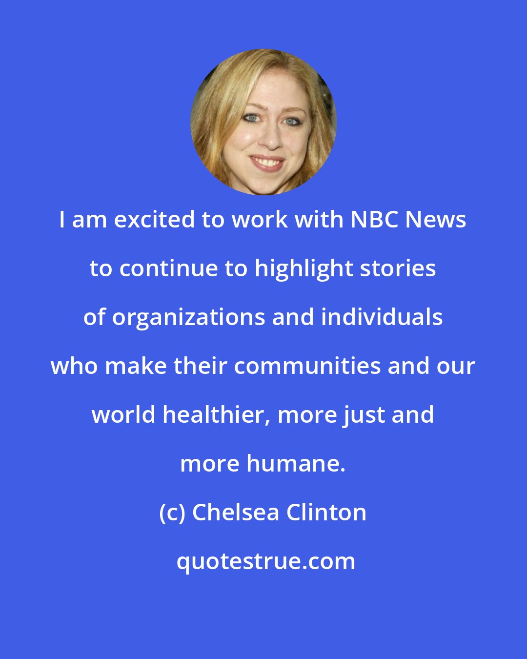 Chelsea Clinton: I am excited to work with NBC News to continue to highlight stories of organizations and individuals who make their communities and our world healthier, more just and more humane.