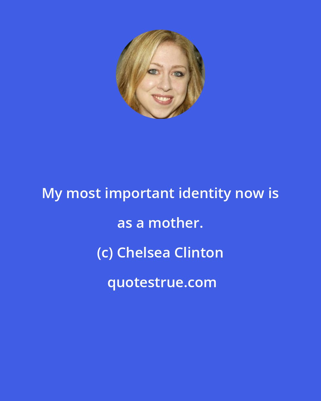 Chelsea Clinton: My most important identity now is as a mother.
