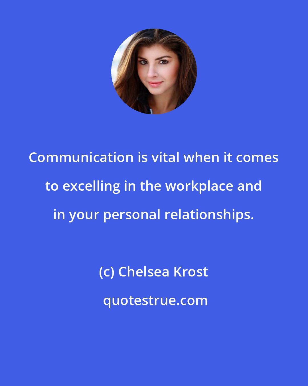 Chelsea Krost: Communication is vital when it comes to excelling in the workplace and in your personal relationships.