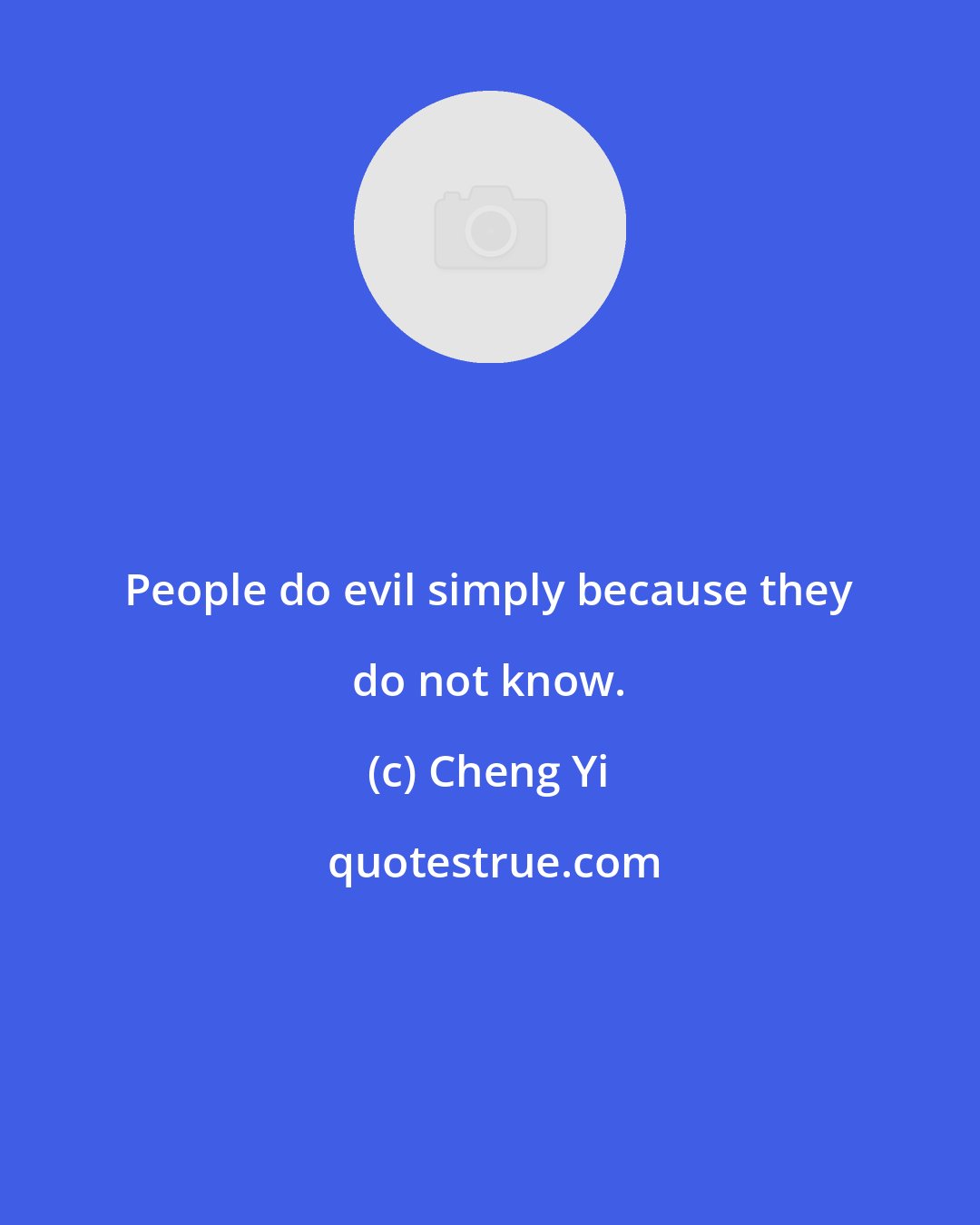 Cheng Yi: People do evil simply because they do not know.