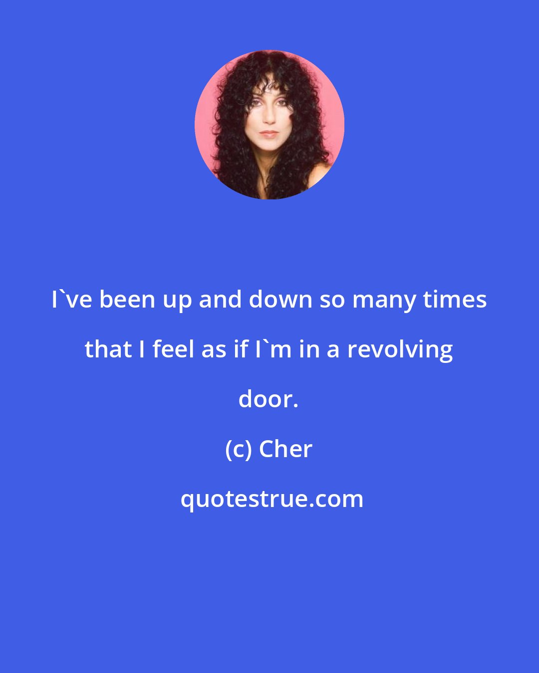 Cher: I've been up and down so many times that I feel as if I'm in a revolving door.