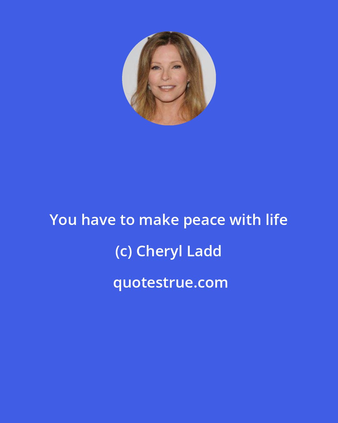 Cheryl Ladd: You have to make peace with life