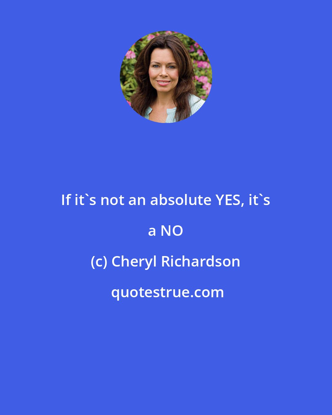 Cheryl Richardson: If it's not an absolute YES, it's a NO