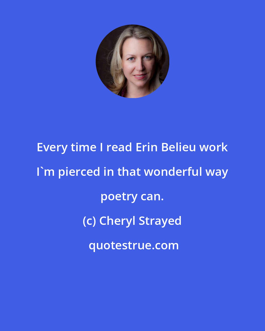 Cheryl Strayed: Every time I read Erin Belieu work I'm pierced in that wonderful way poetry can.