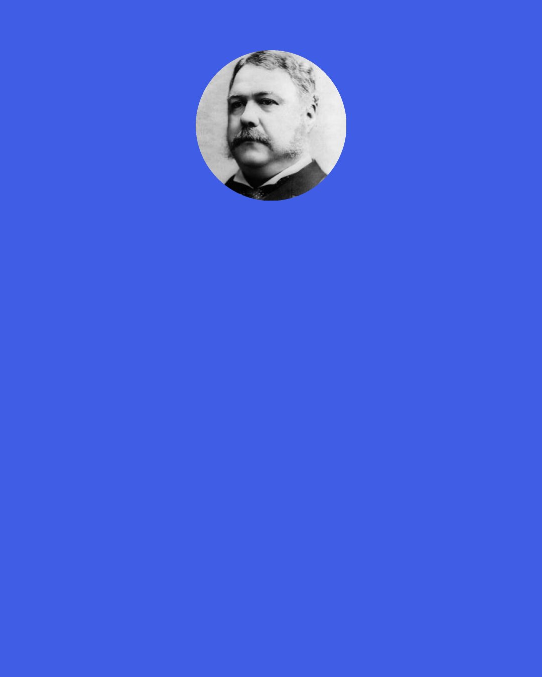 Chester A. Arthur: Indiana was really, I suppose, a Democratic State. It has always been put down in the book as a state that might be carried by a close and careful and perfect organization and a great deal of [from audience: "soap," in reference to purchased votes, the word being followed by laughter]. I see reporters here, and therefore I will simply say that everybody showed a great deal of interest in the occasion, and distributed tracts and political documents all through the country.