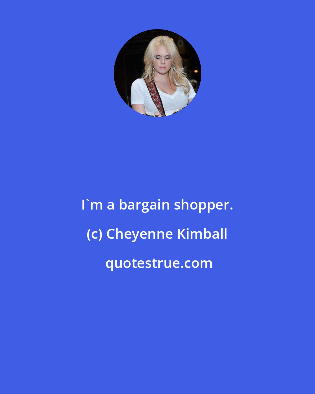 Cheyenne Kimball: I'm a bargain shopper.