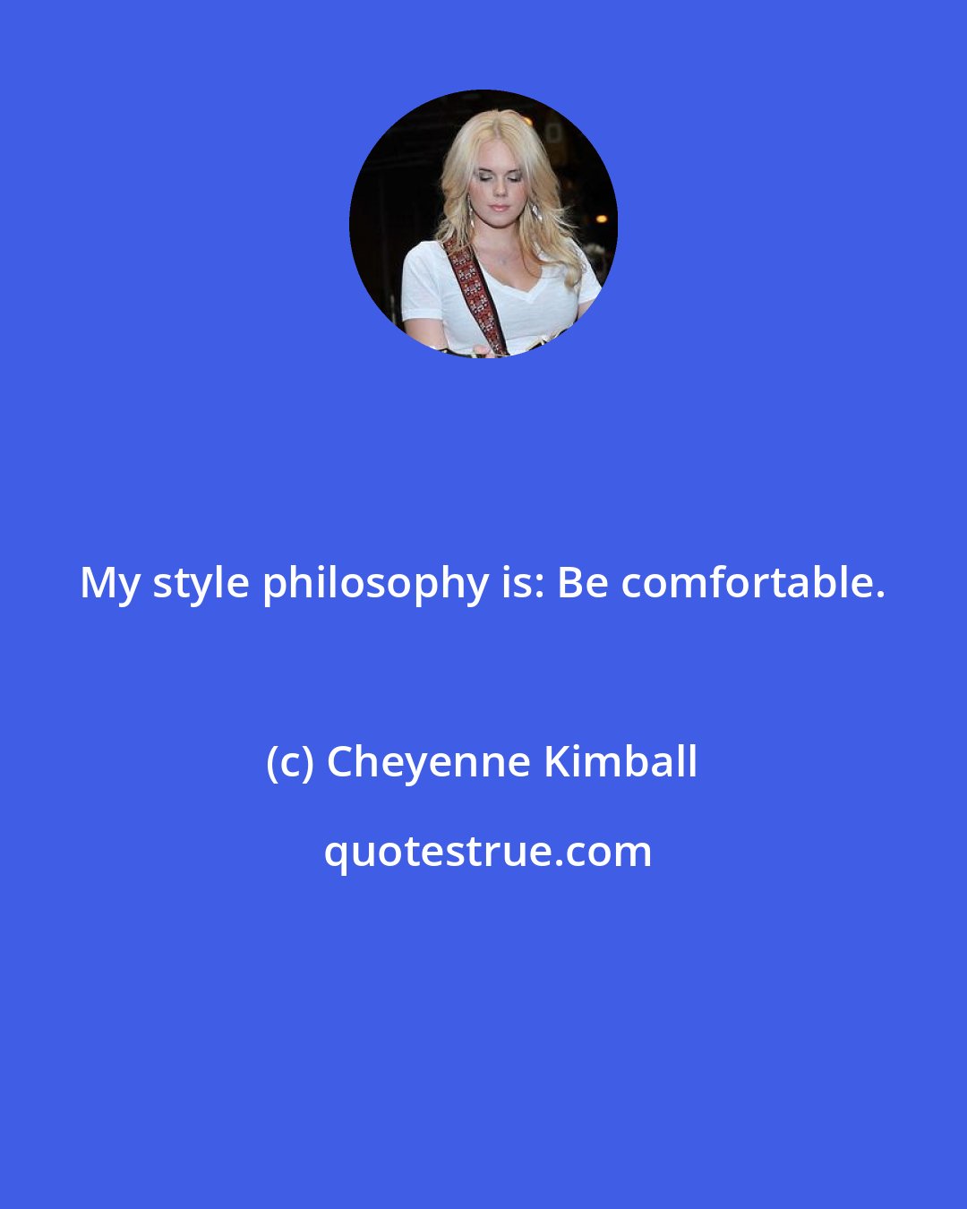 Cheyenne Kimball: My style philosophy is: Be comfortable.