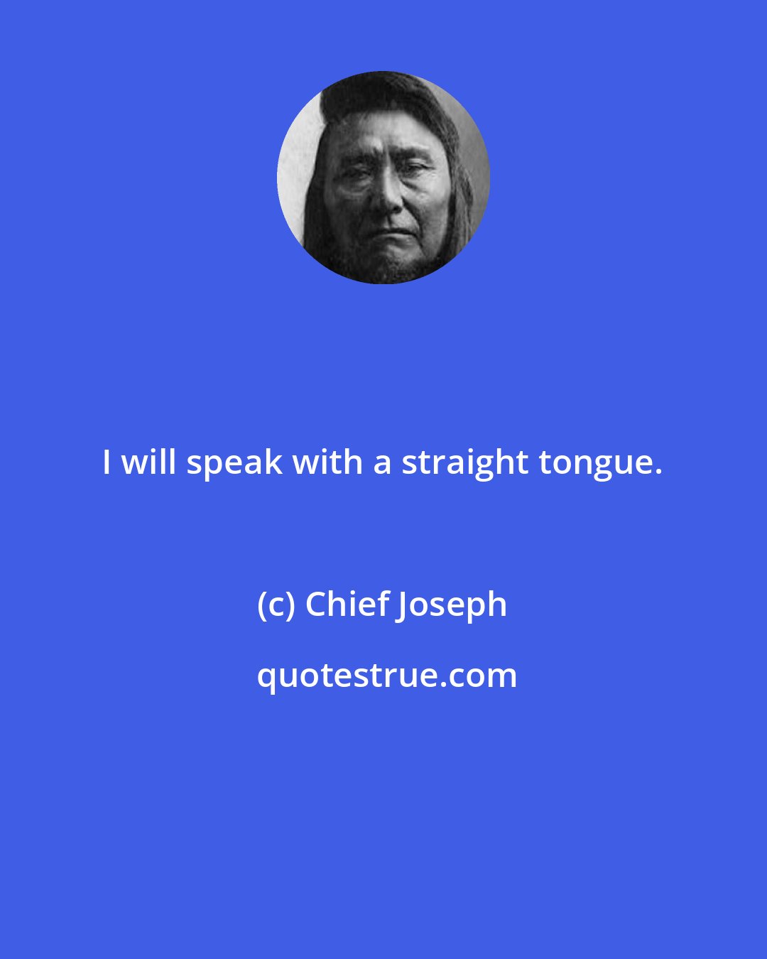 Chief Joseph: I will speak with a straight tongue.