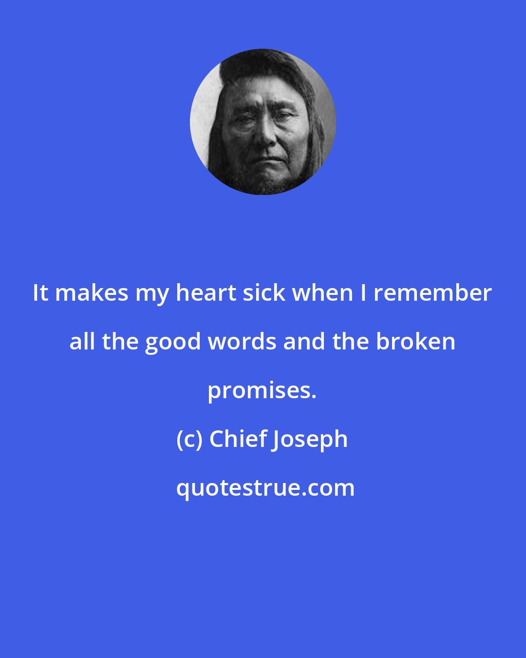 Chief Joseph: It makes my heart sick when I remember all the good words and the broken promises.