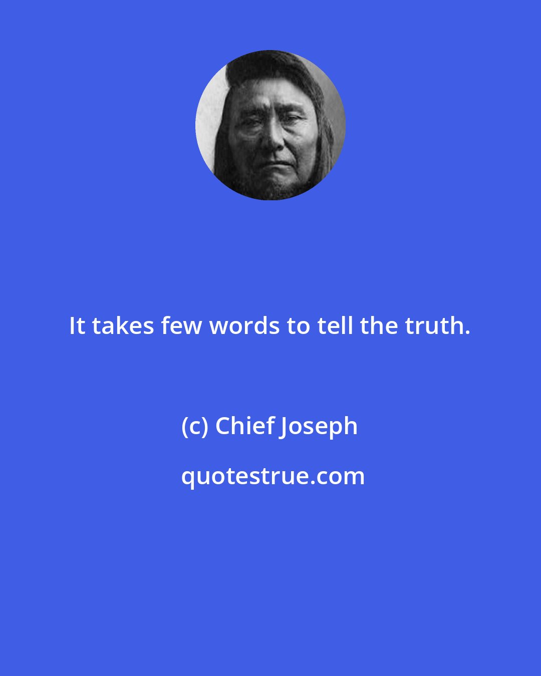 Chief Joseph: It takes few words to tell the truth.