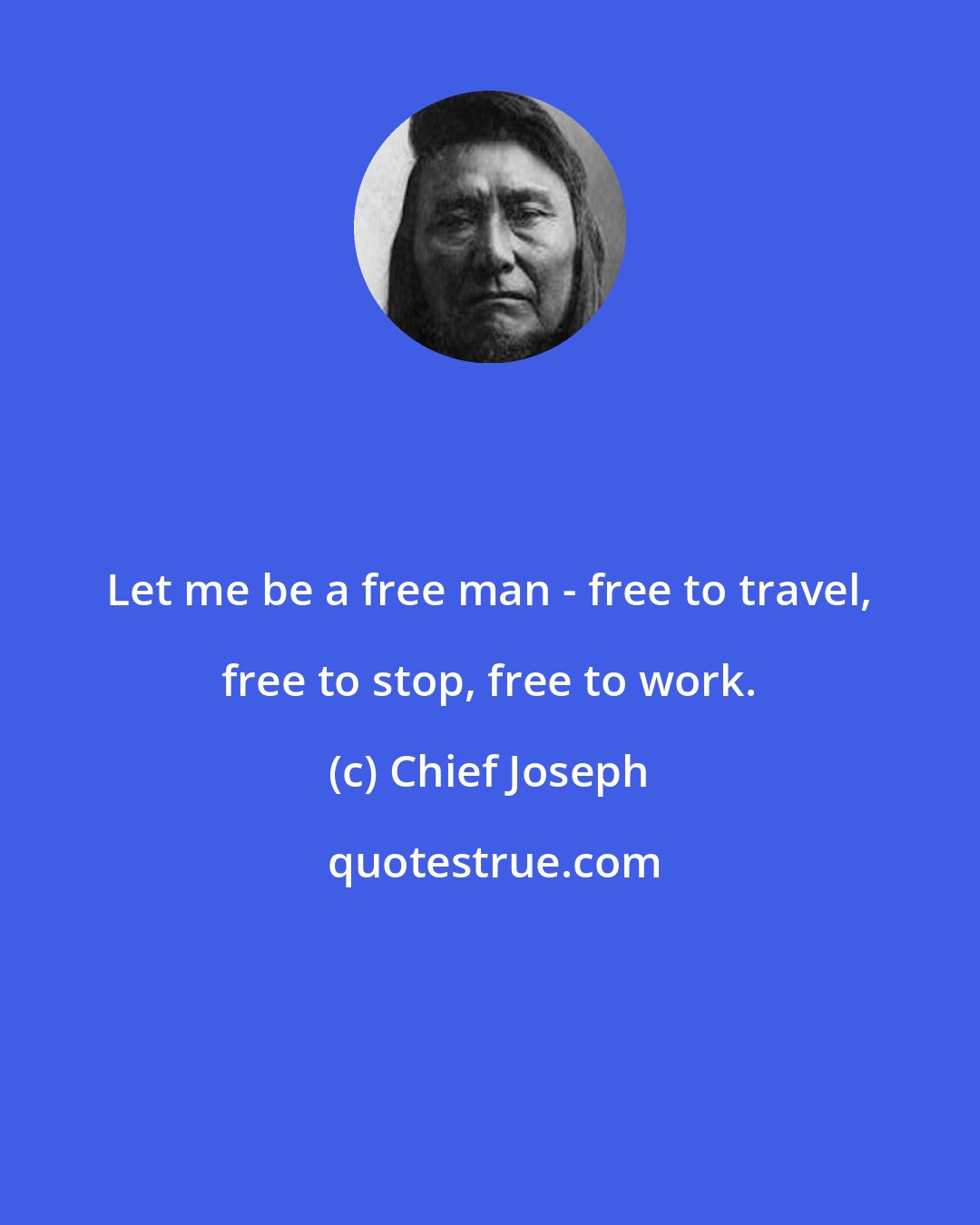 Chief Joseph: Let me be a free man - free to travel, free to stop, free to work.