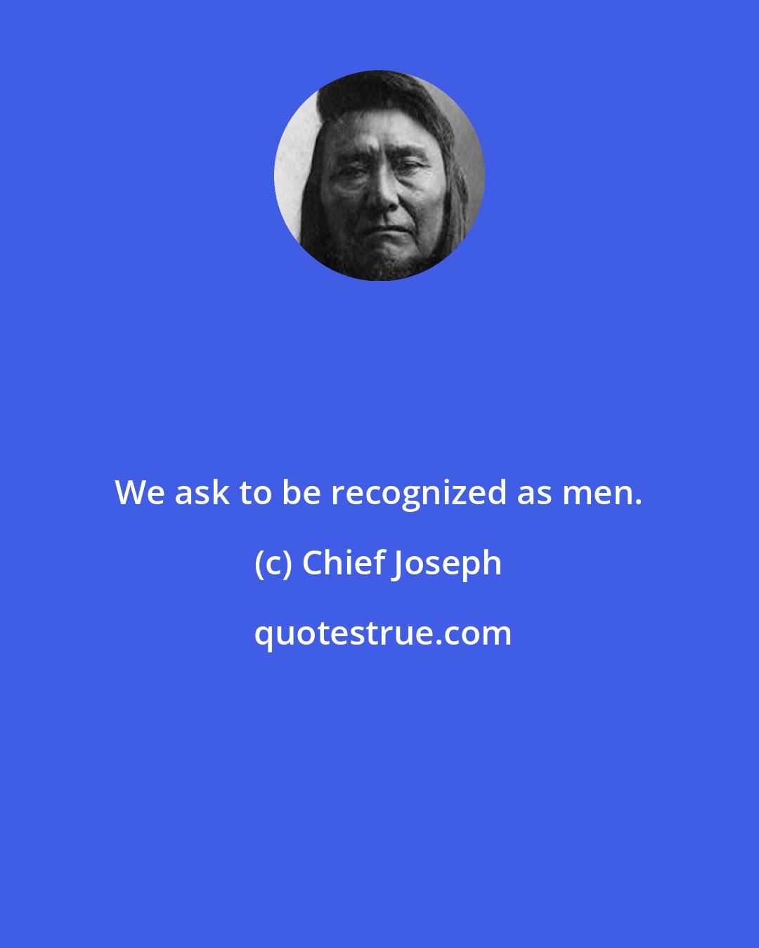 Chief Joseph: We ask to be recognized as men.