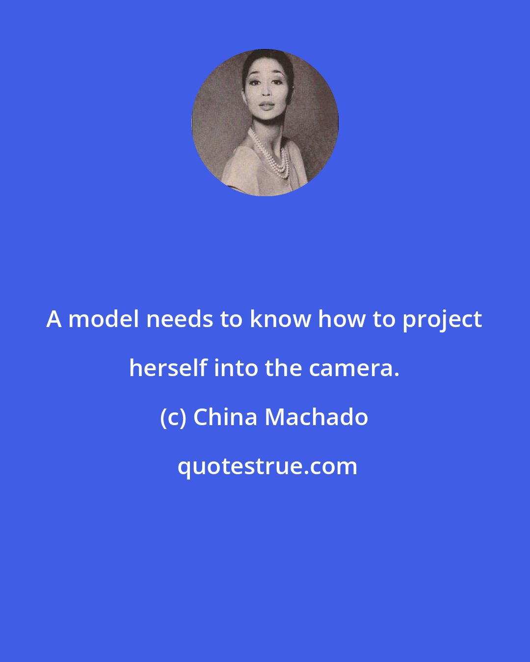 China Machado: A model needs to know how to project herself into the camera.