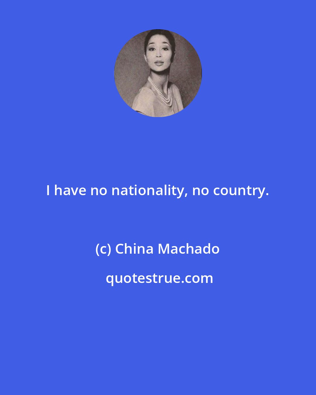 China Machado: I have no nationality, no country.