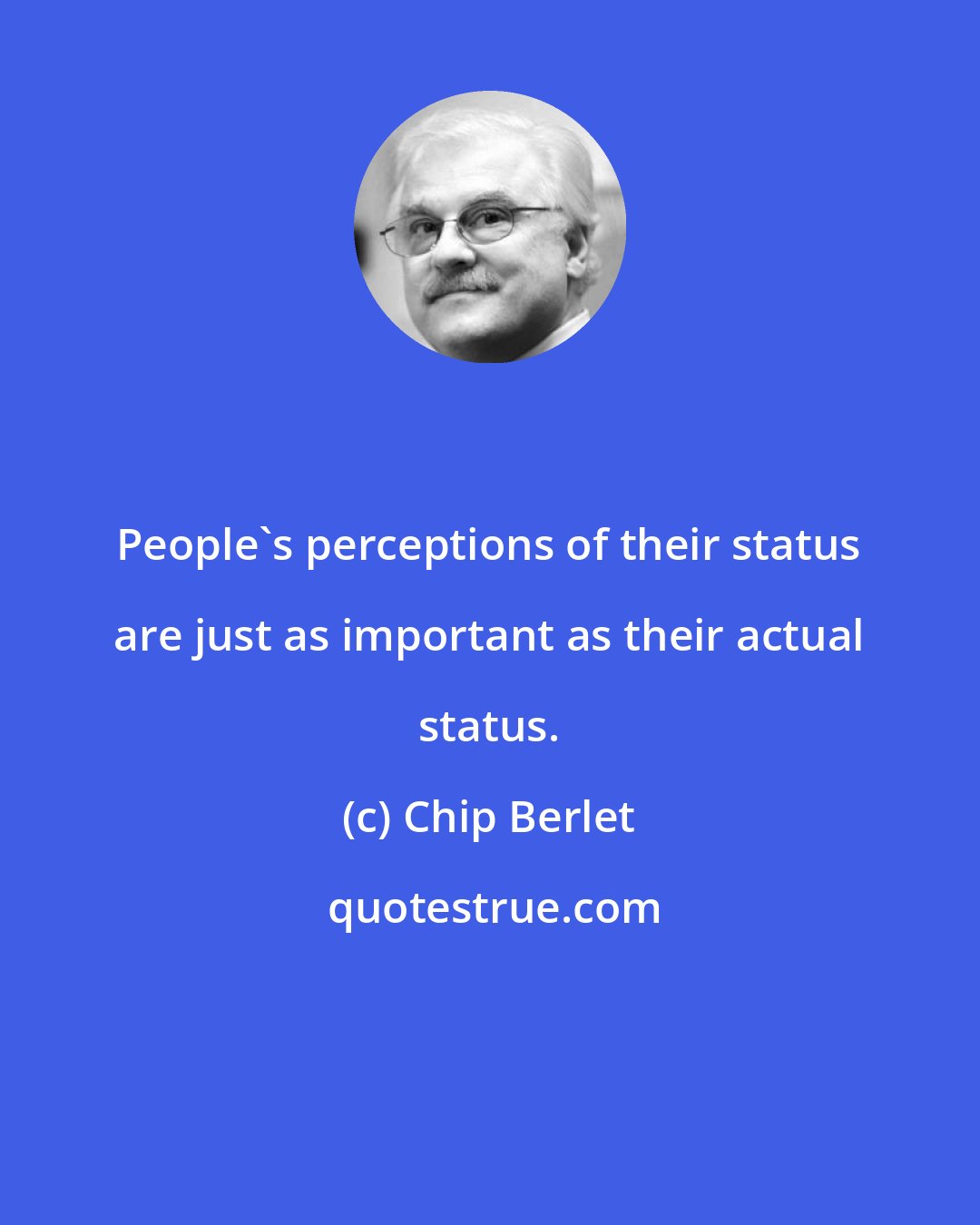 Chip Berlet: People's perceptions of their status are just as important as their actual status.