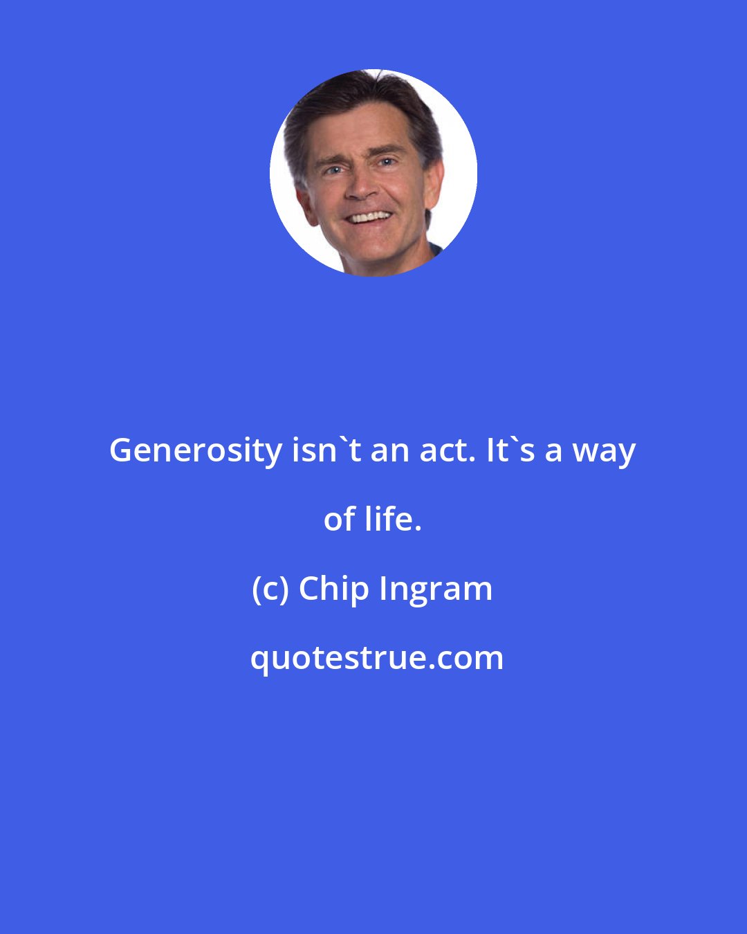 Chip Ingram: Generosity isn't an act. It's a way of life.