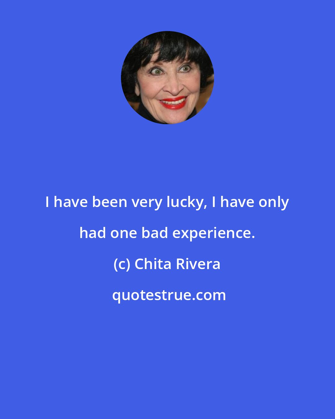 Chita Rivera: I have been very lucky, I have only had one bad experience.