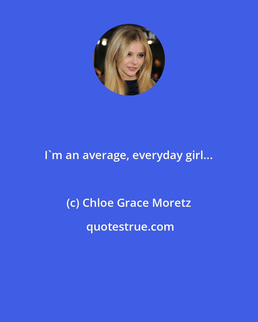 Chloe Grace Moretz: I'm an average, everyday girl...