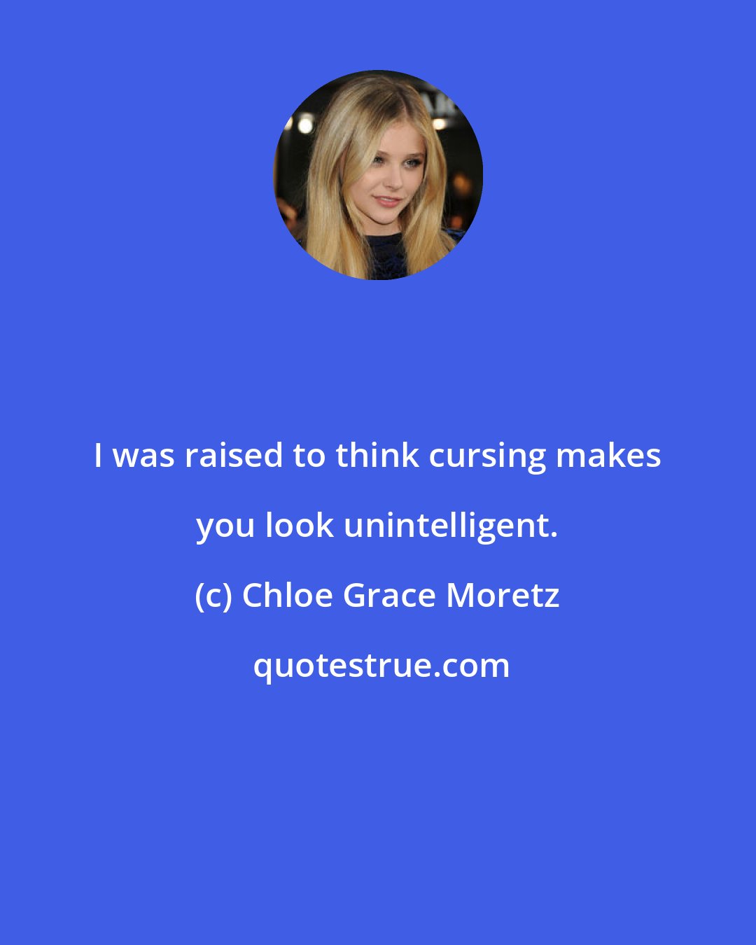 Chloe Grace Moretz: I was raised to think cursing makes you look unintelligent.