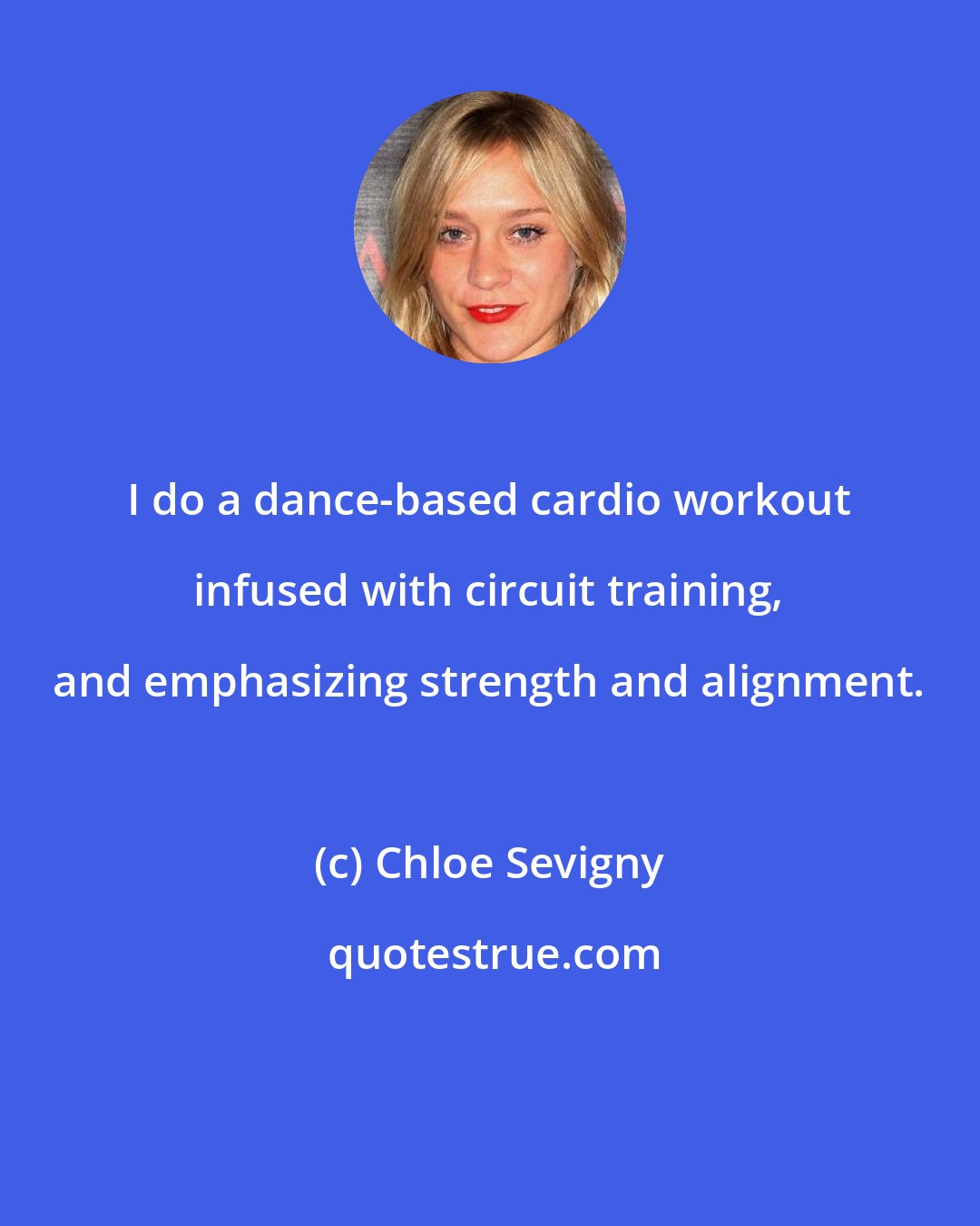 Chloe Sevigny: I do a dance-based cardio workout infused with circuit training, and emphasizing strength and alignment.