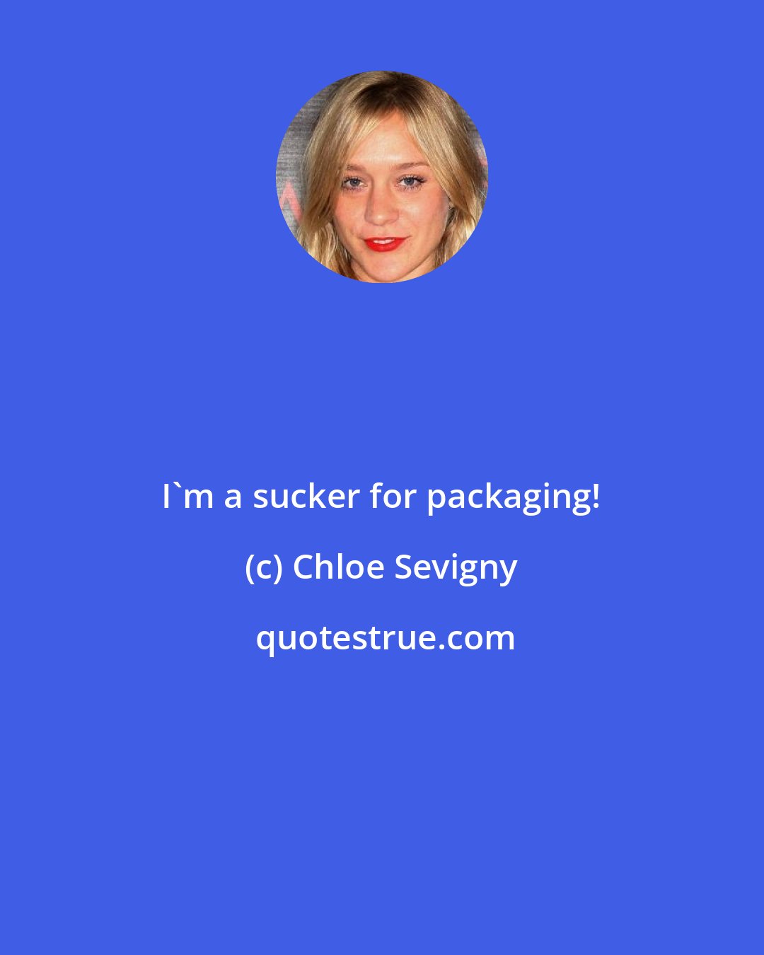 Chloe Sevigny: I'm a sucker for packaging!