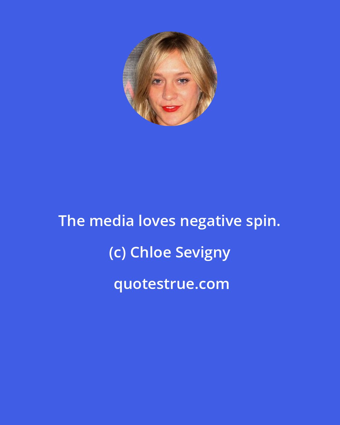 Chloe Sevigny: The media loves negative spin.