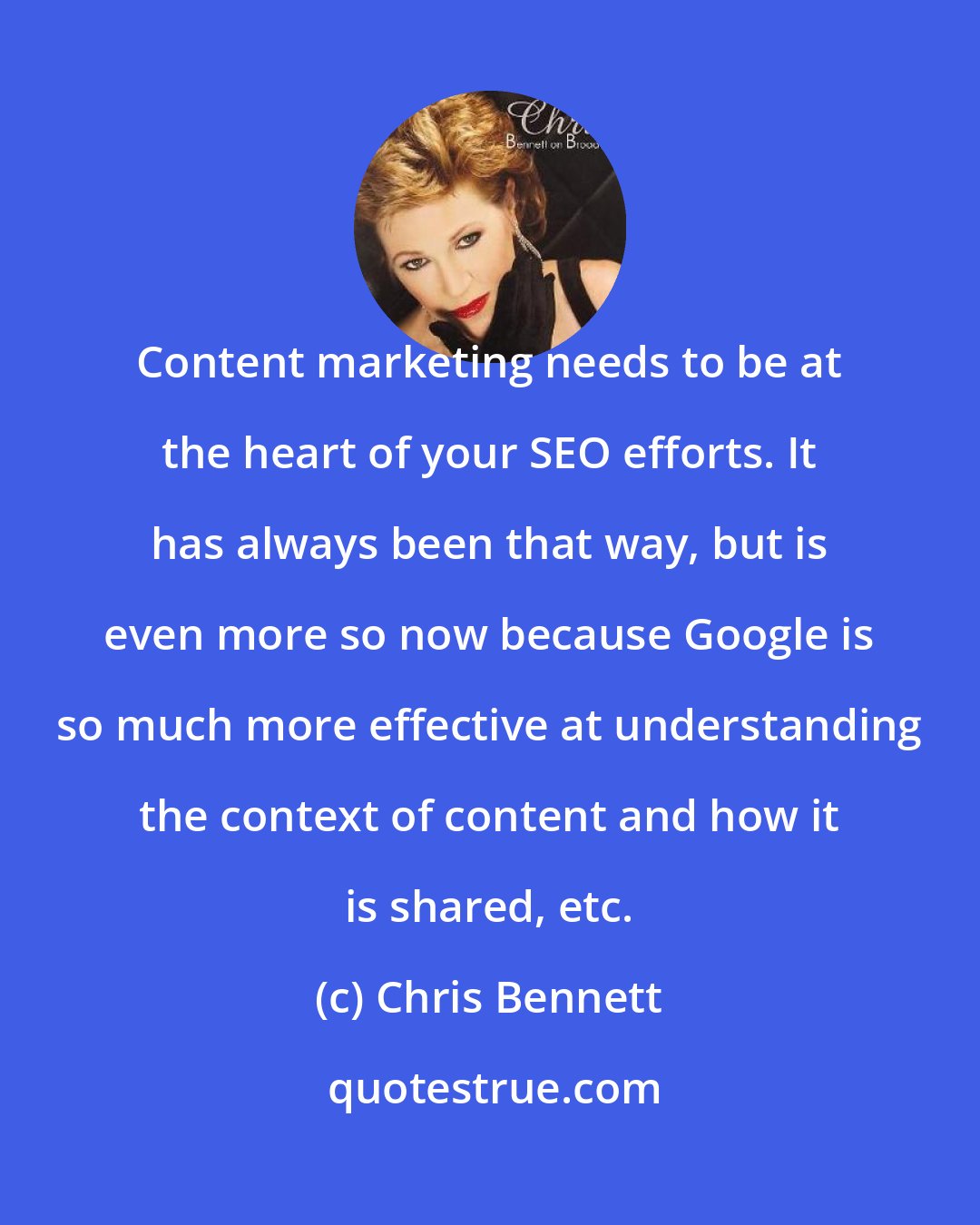 Chris Bennett: Content marketing needs to be at the heart of your SEO efforts. It has always been that way, but is even more so now because Google is so much more effective at understanding the context of content and how it is shared, etc.