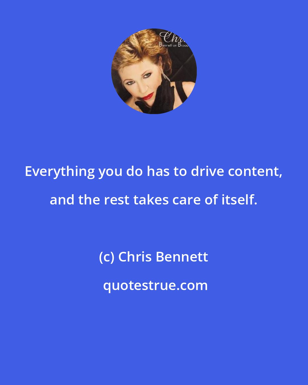 Chris Bennett: Everything you do has to drive content, and the rest takes care of itself.