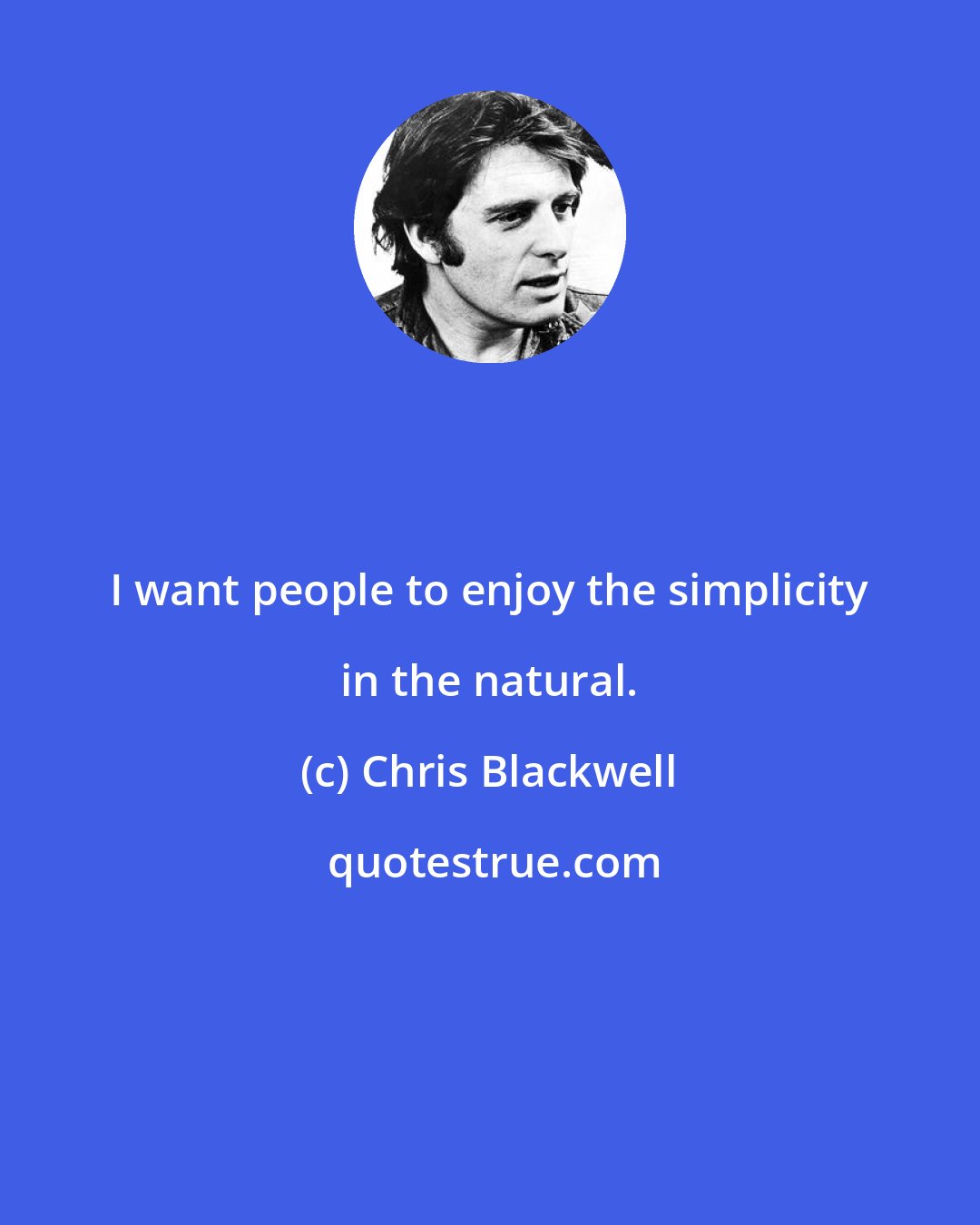 Chris Blackwell: I want people to enjoy the simplicity in the natural.