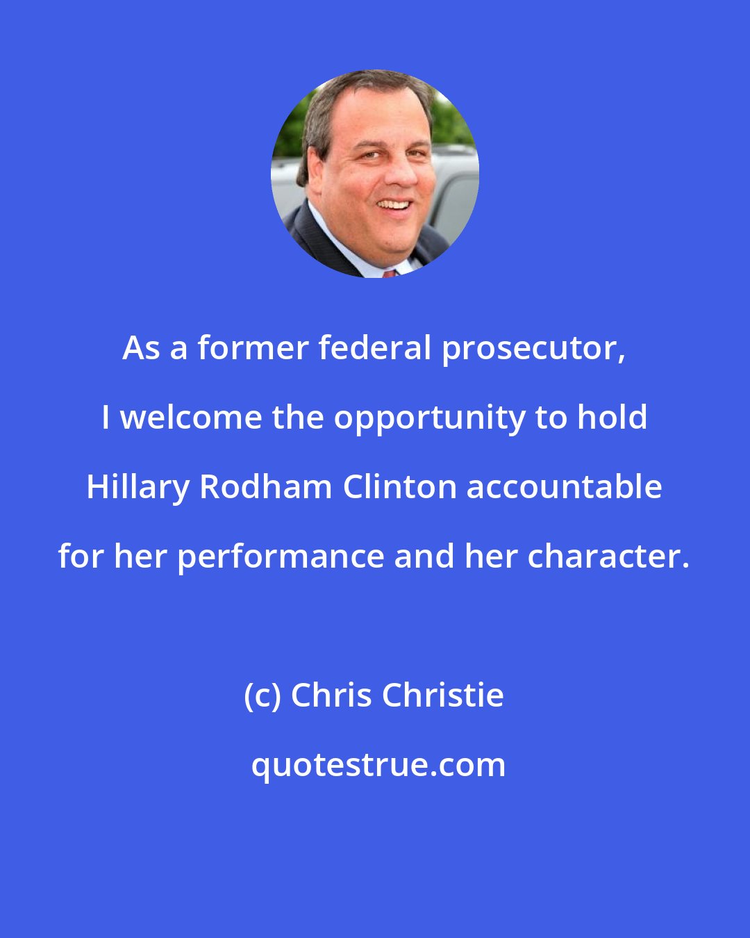 Chris Christie: As a former federal prosecutor, I welcome the opportunity to hold Hillary Rodham Clinton accountable for her performance and her character.