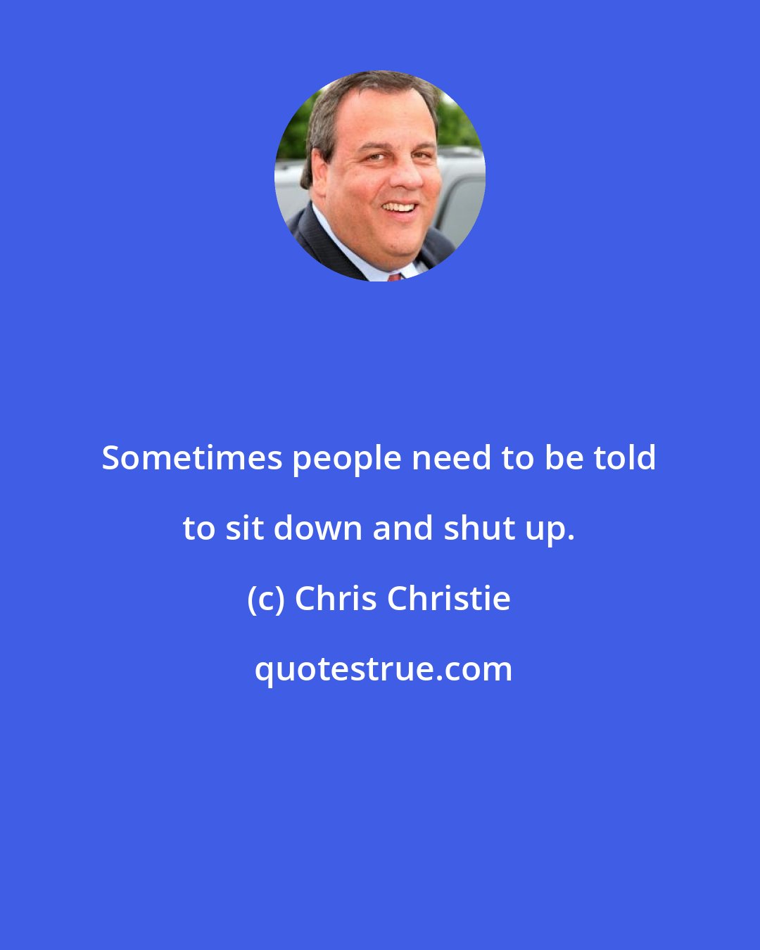 Chris Christie: Sometimes people need to be told to sit down and shut up.