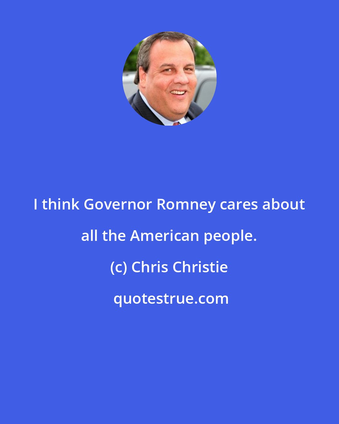 Chris Christie: I think Governor Romney cares about all the American people.