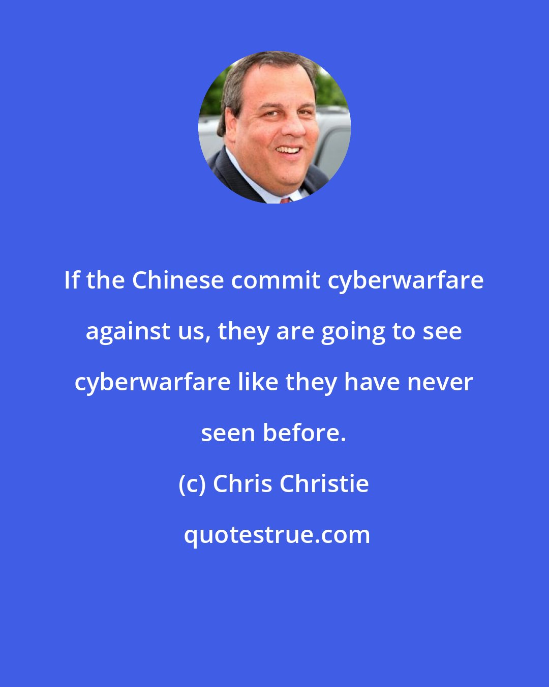 Chris Christie: If the Chinese commit cyberwarfare against us, they are going to see cyberwarfare like they have never seen before.