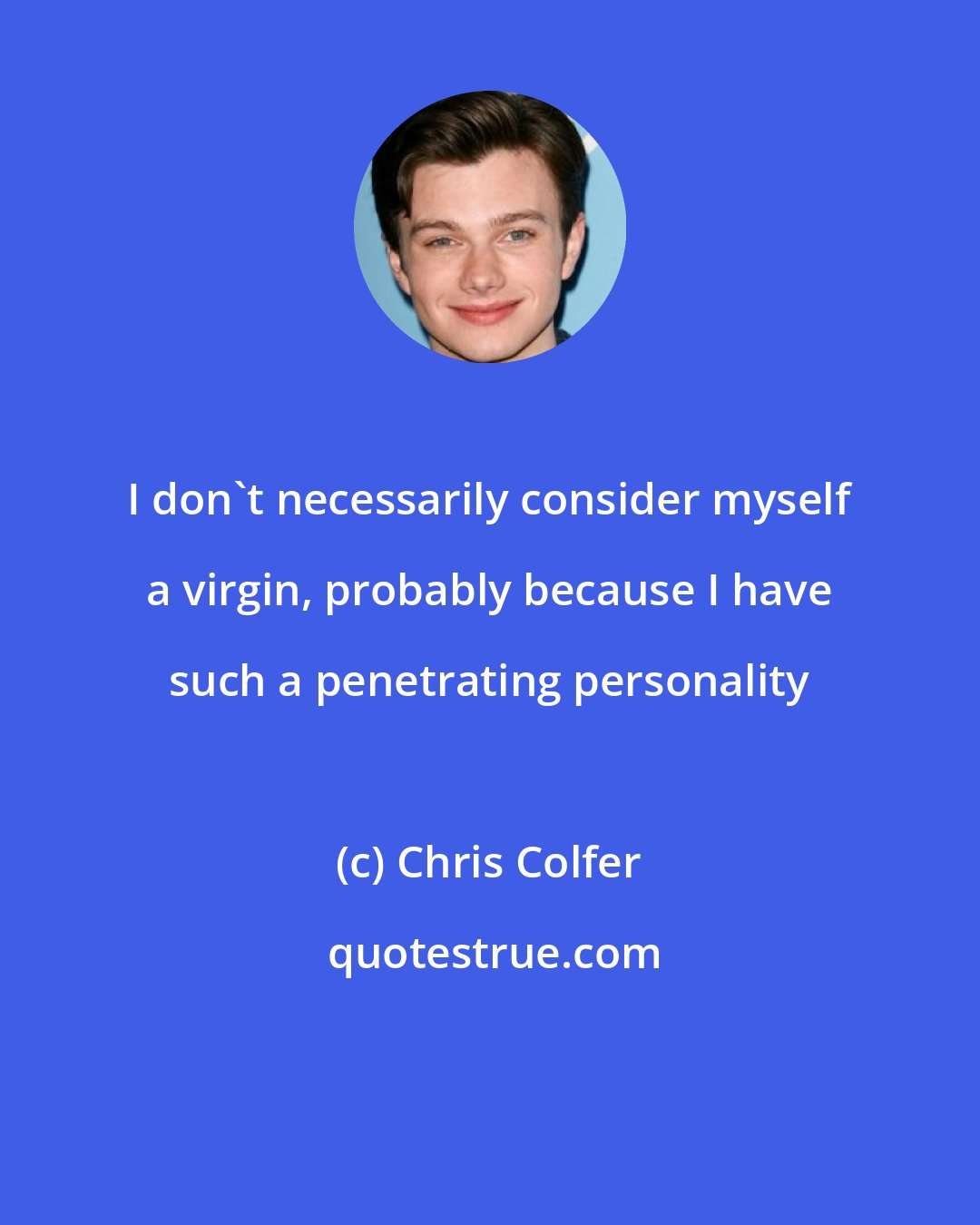 Chris Colfer: I don't necessarily consider myself a virgin, probably because I have such a penetrating personality