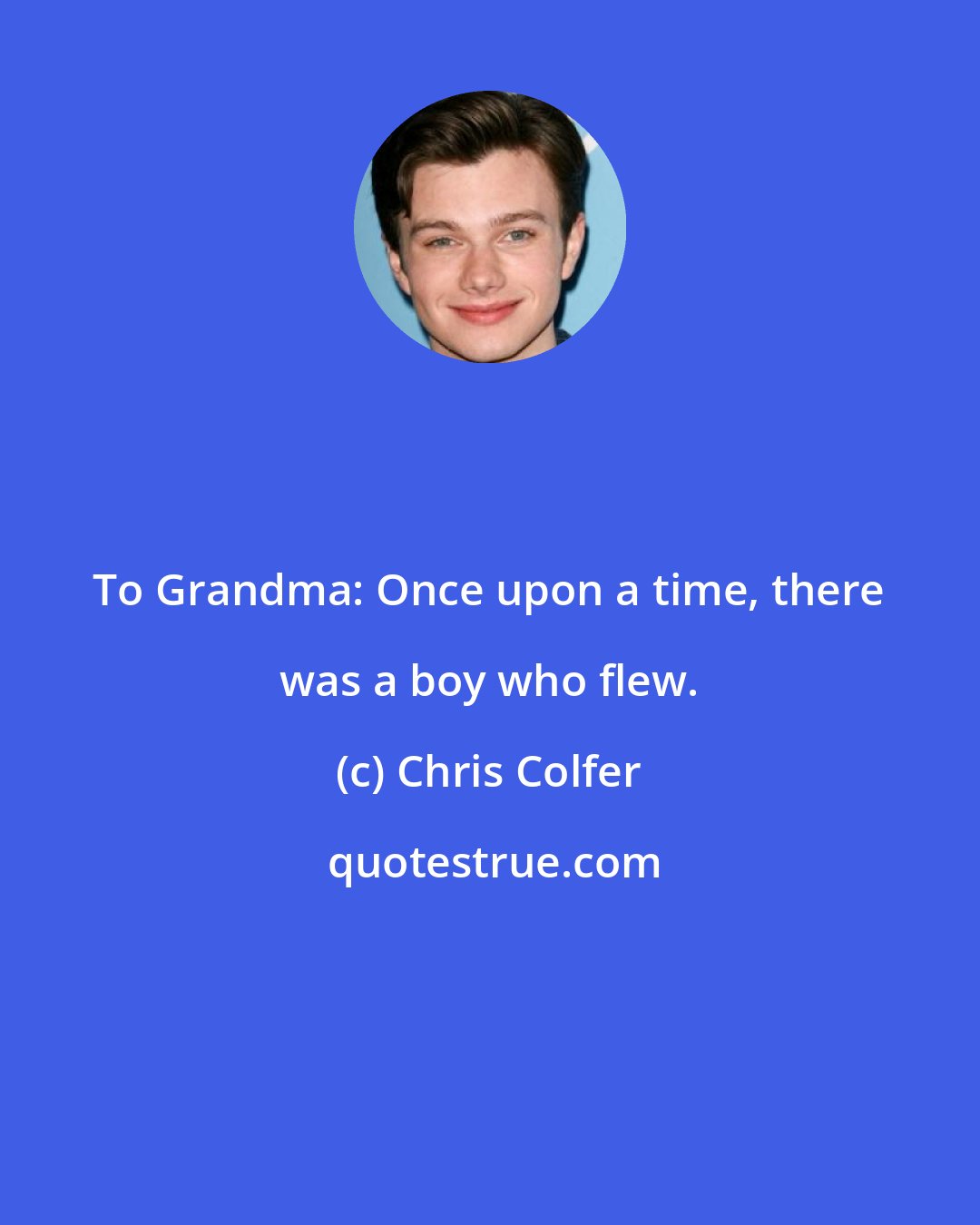 Chris Colfer: To Grandma: Once upon a time, there was a boy who flew.