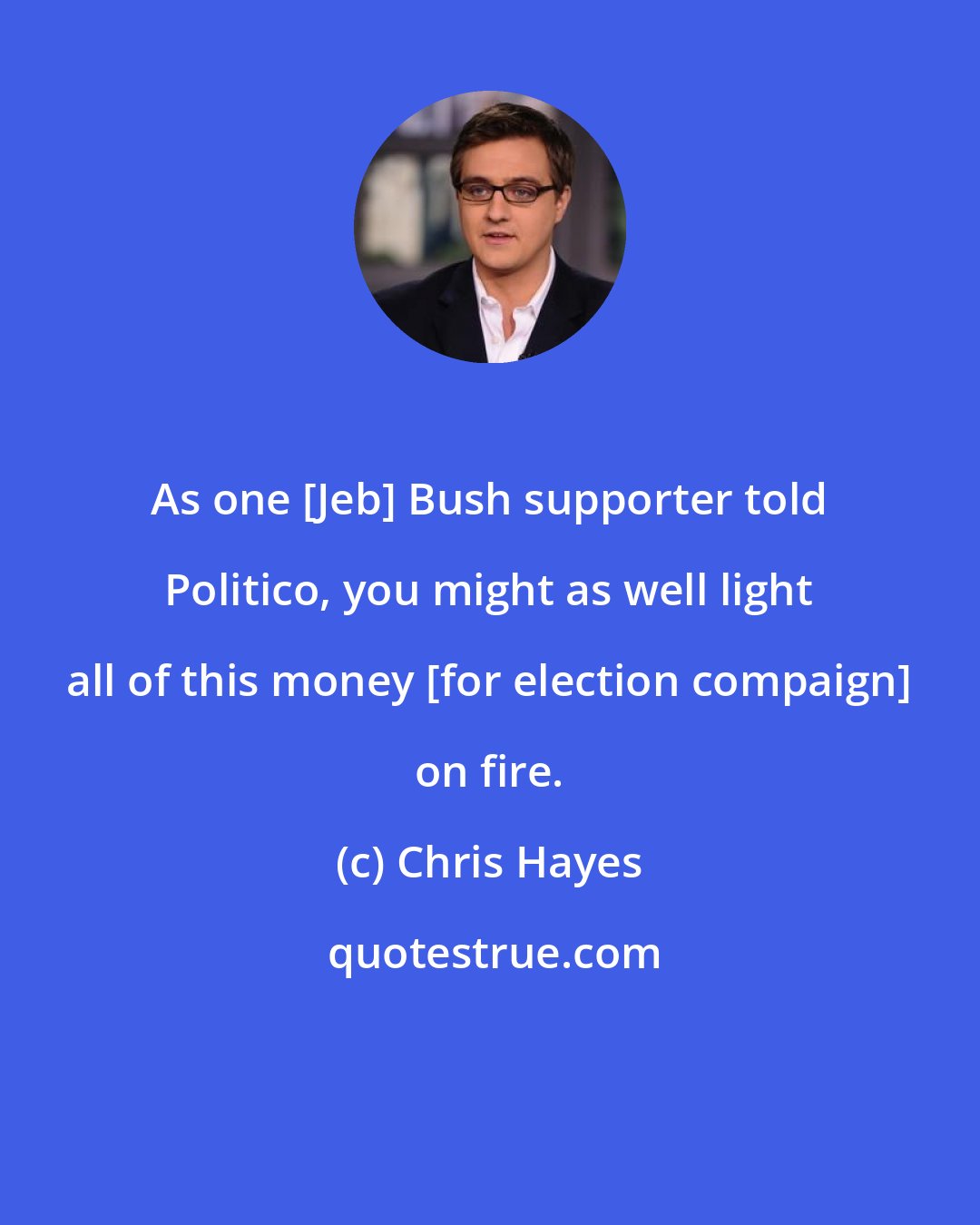 Chris Hayes: As one [Jeb] Bush supporter told Politico, you might as well light all of this money [for election compaign] on fire.