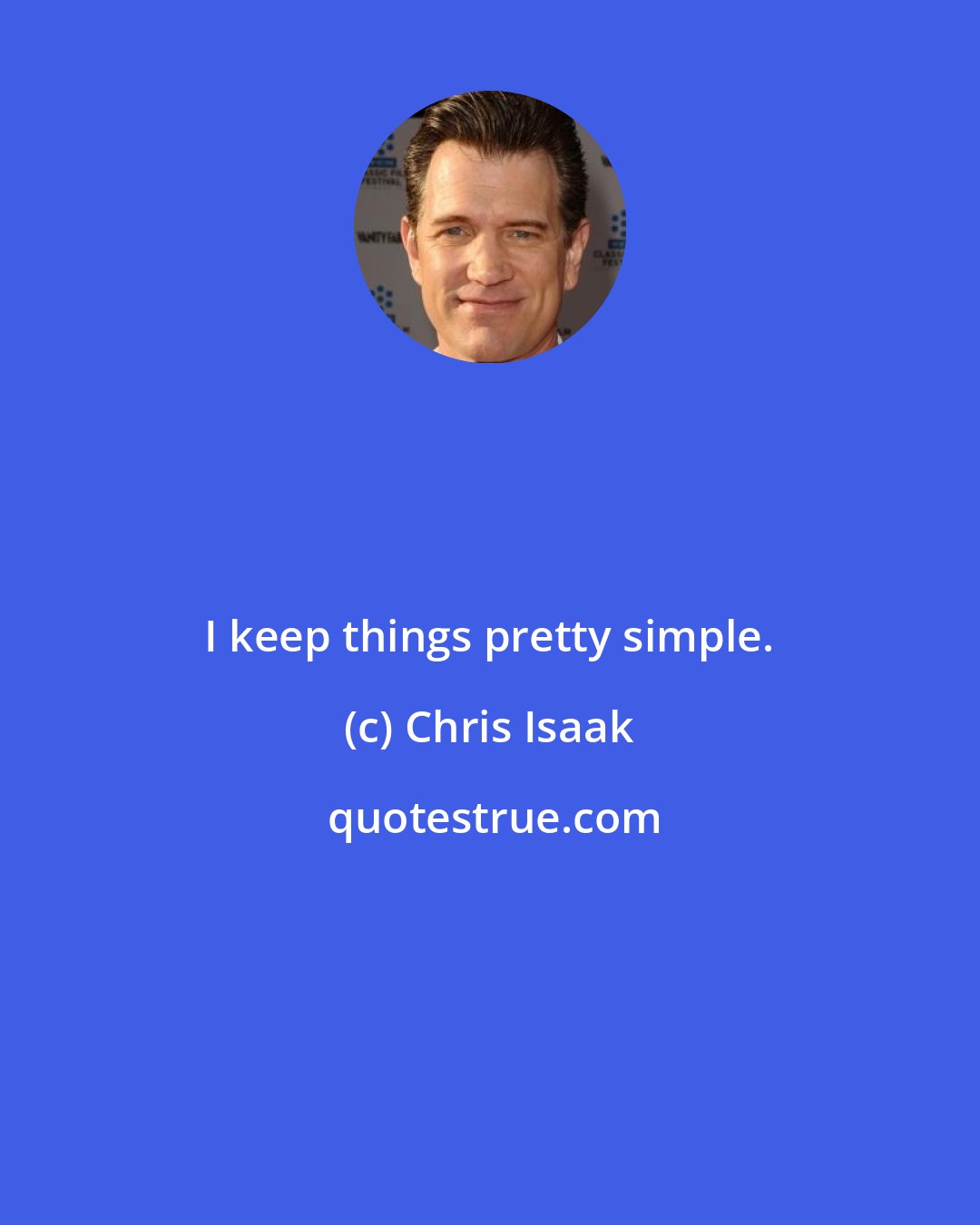 Chris Isaak: I keep things pretty simple.