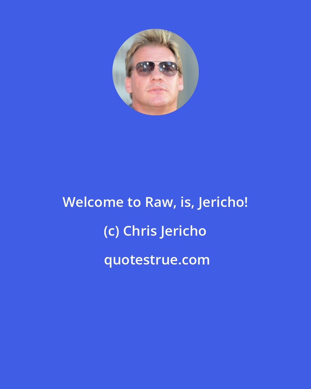 Chris Jericho: Welcome to Raw, is, Jericho!