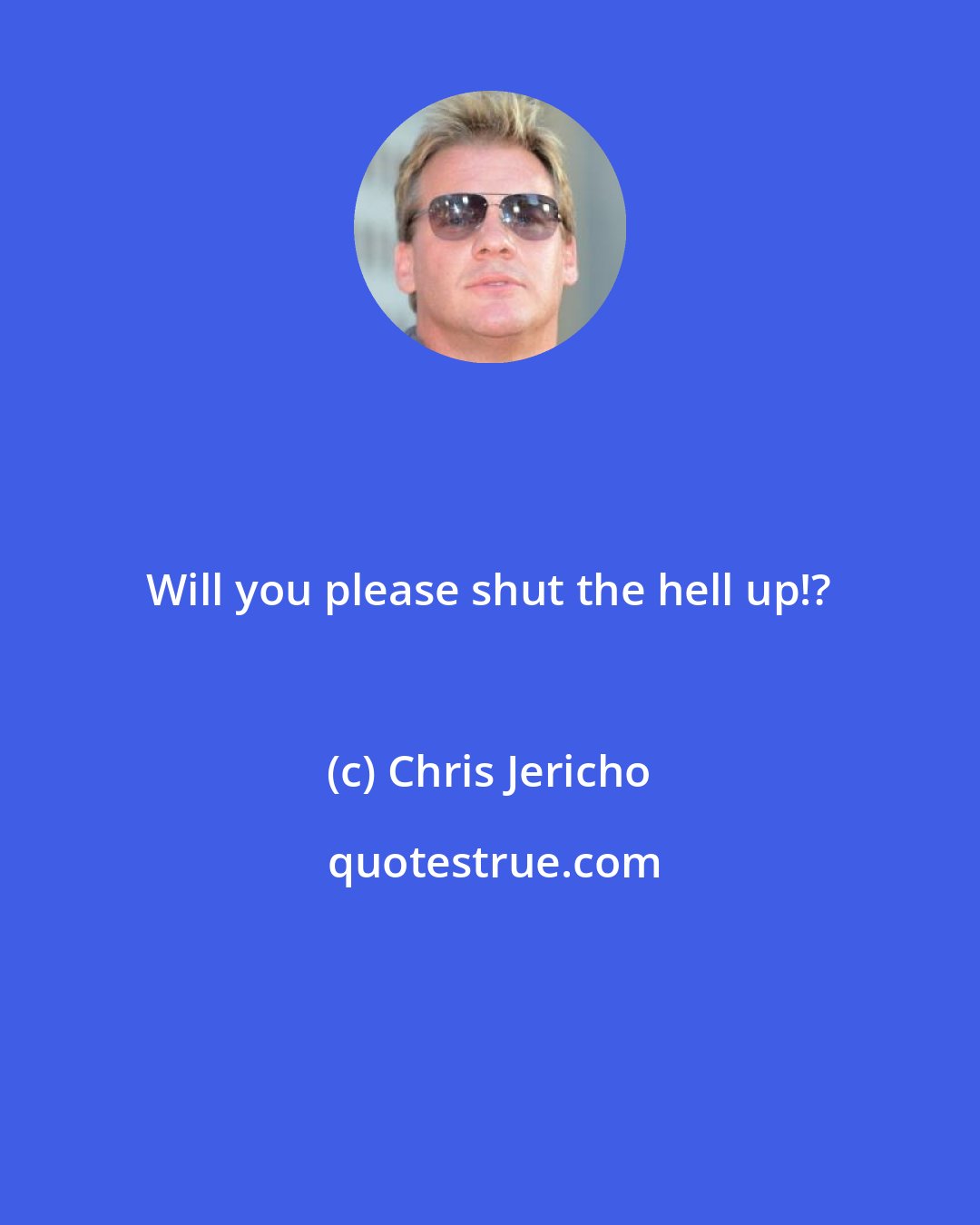 Chris Jericho: Will you please shut the hell up!?