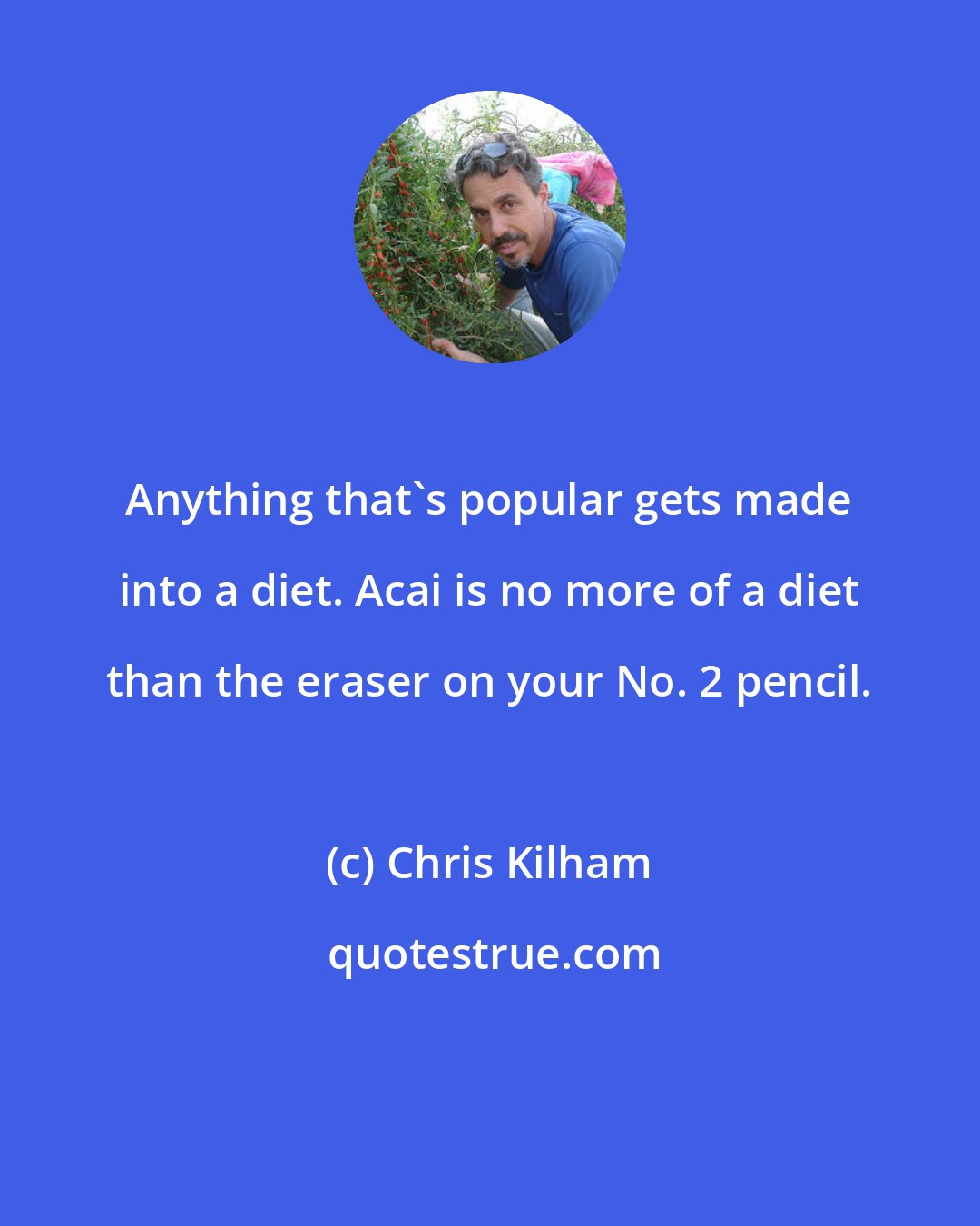 Chris Kilham: Anything that's popular gets made into a diet. Acai is no more of a diet than the eraser on your No. 2 pencil.