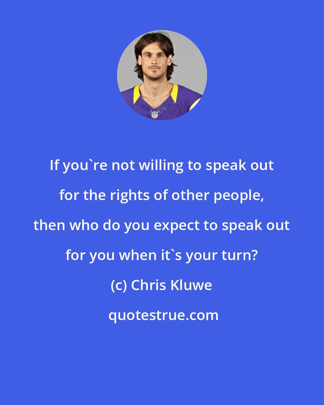 Chris Kluwe: If you're not willing to speak out for the rights of other people, then who do you expect to speak out for you when it's your turn?