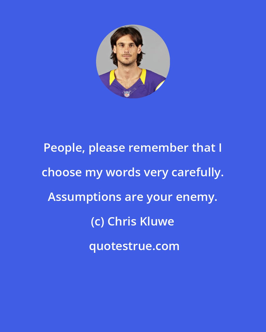 Chris Kluwe: People, please remember that I choose my words very carefully. Assumptions are your enemy.