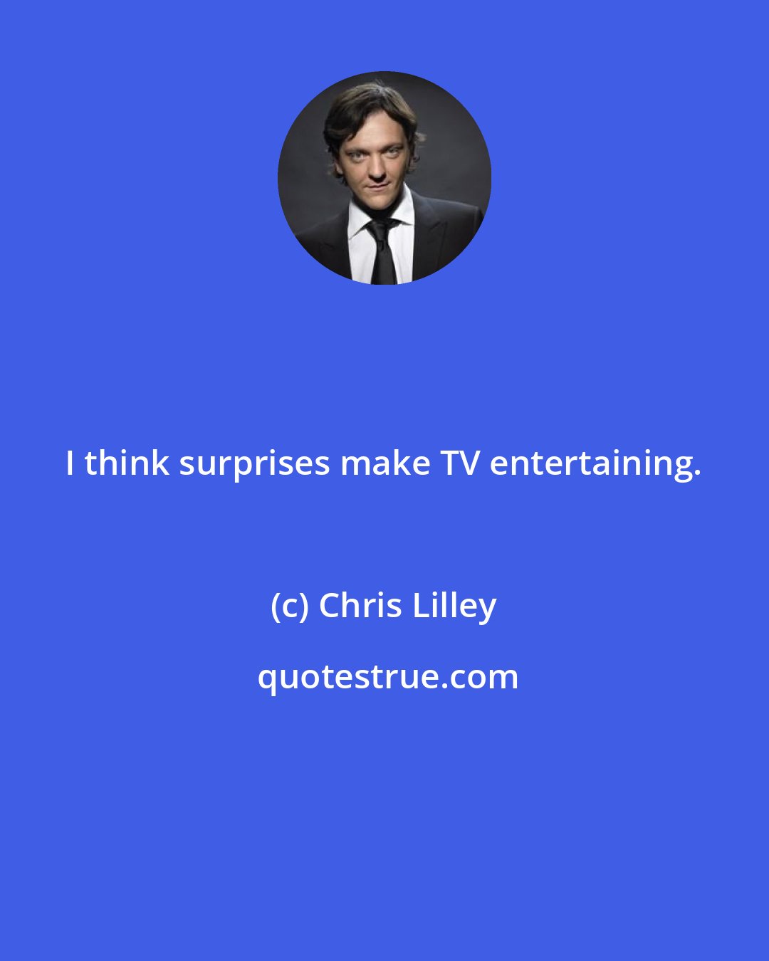 Chris Lilley: I think surprises make TV entertaining.