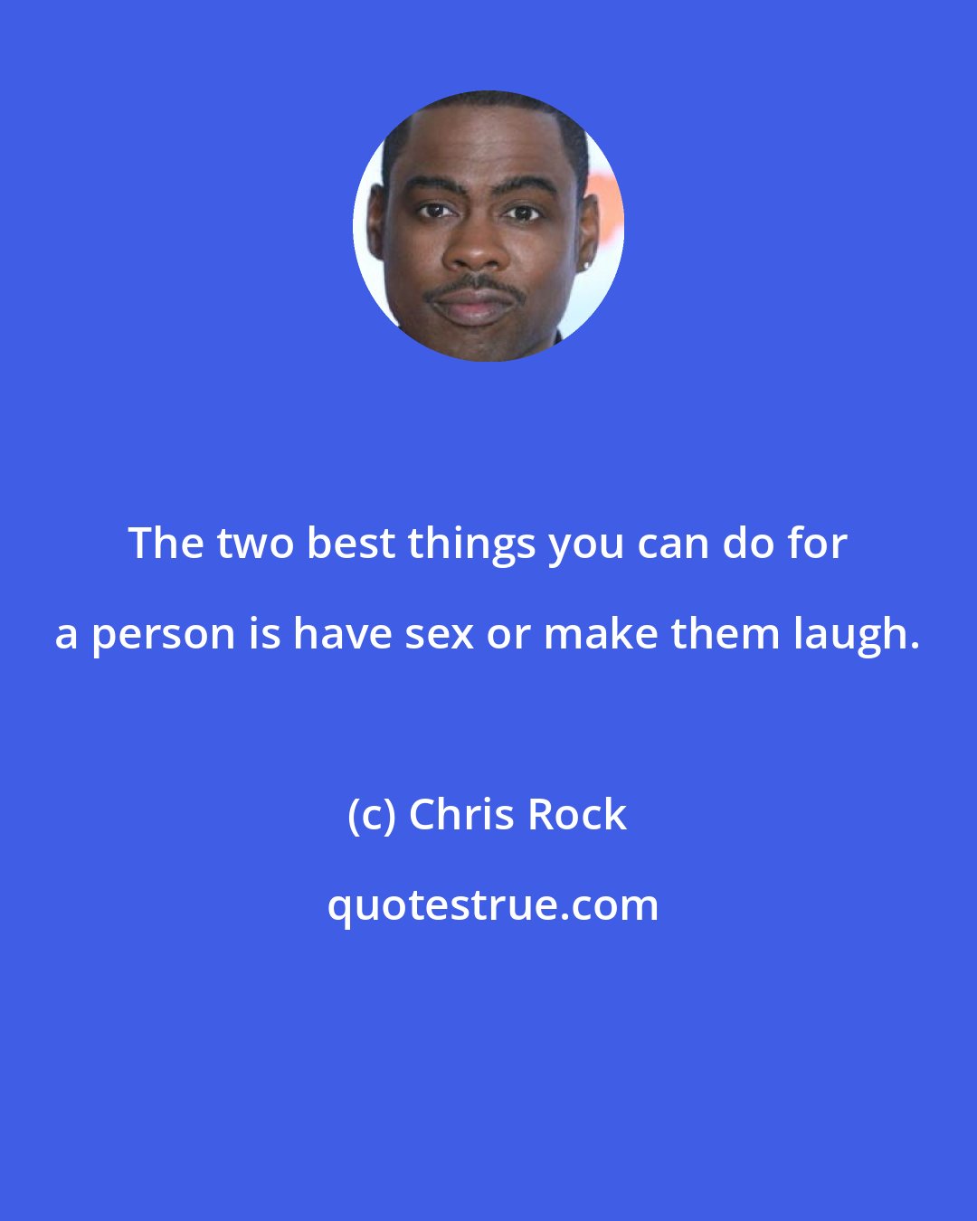 Chris Rock: The two best things you can do for a person is have sex or make them laugh.